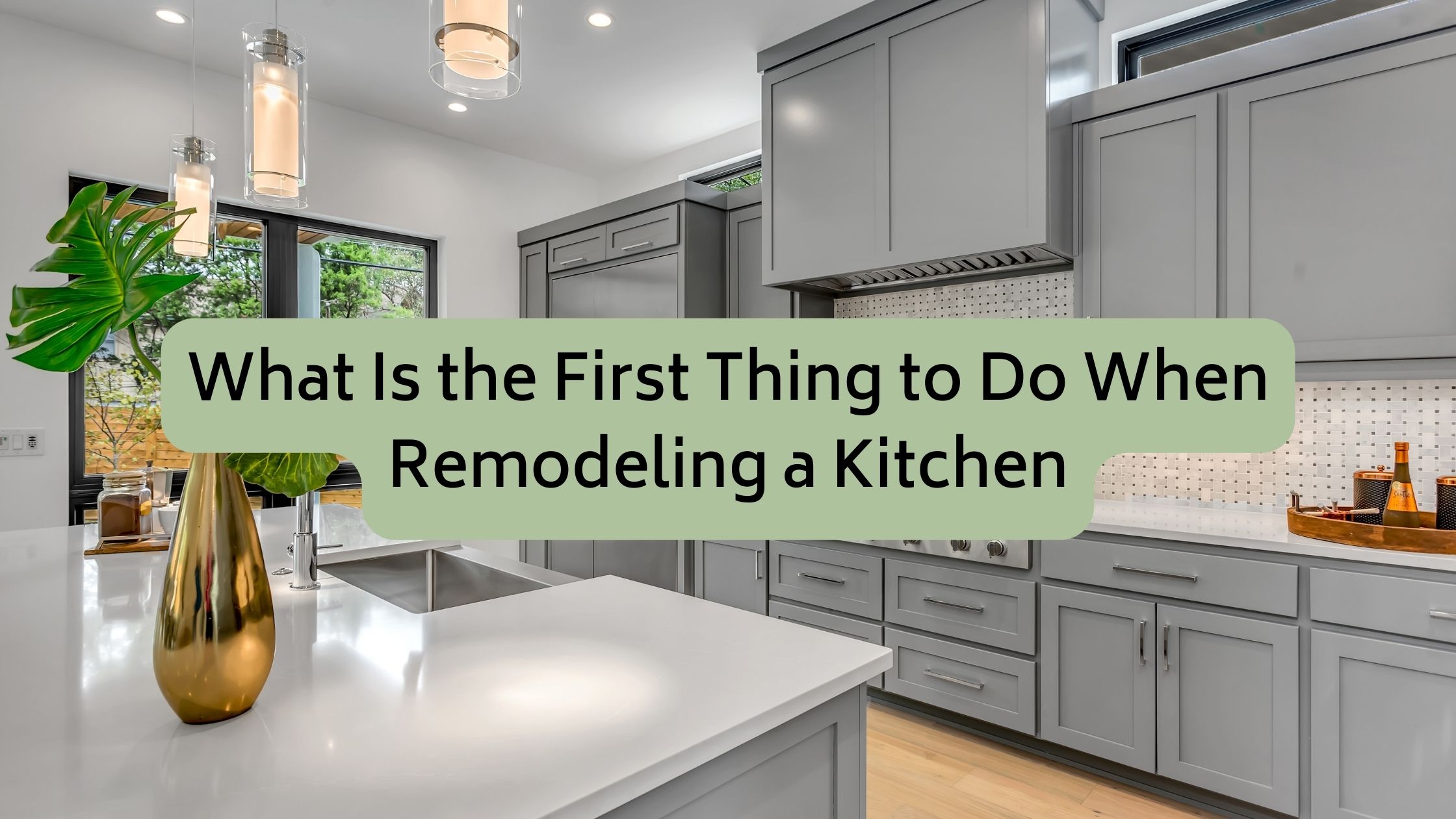 What Is the First Thing to Do When Remodeling a Kitchen